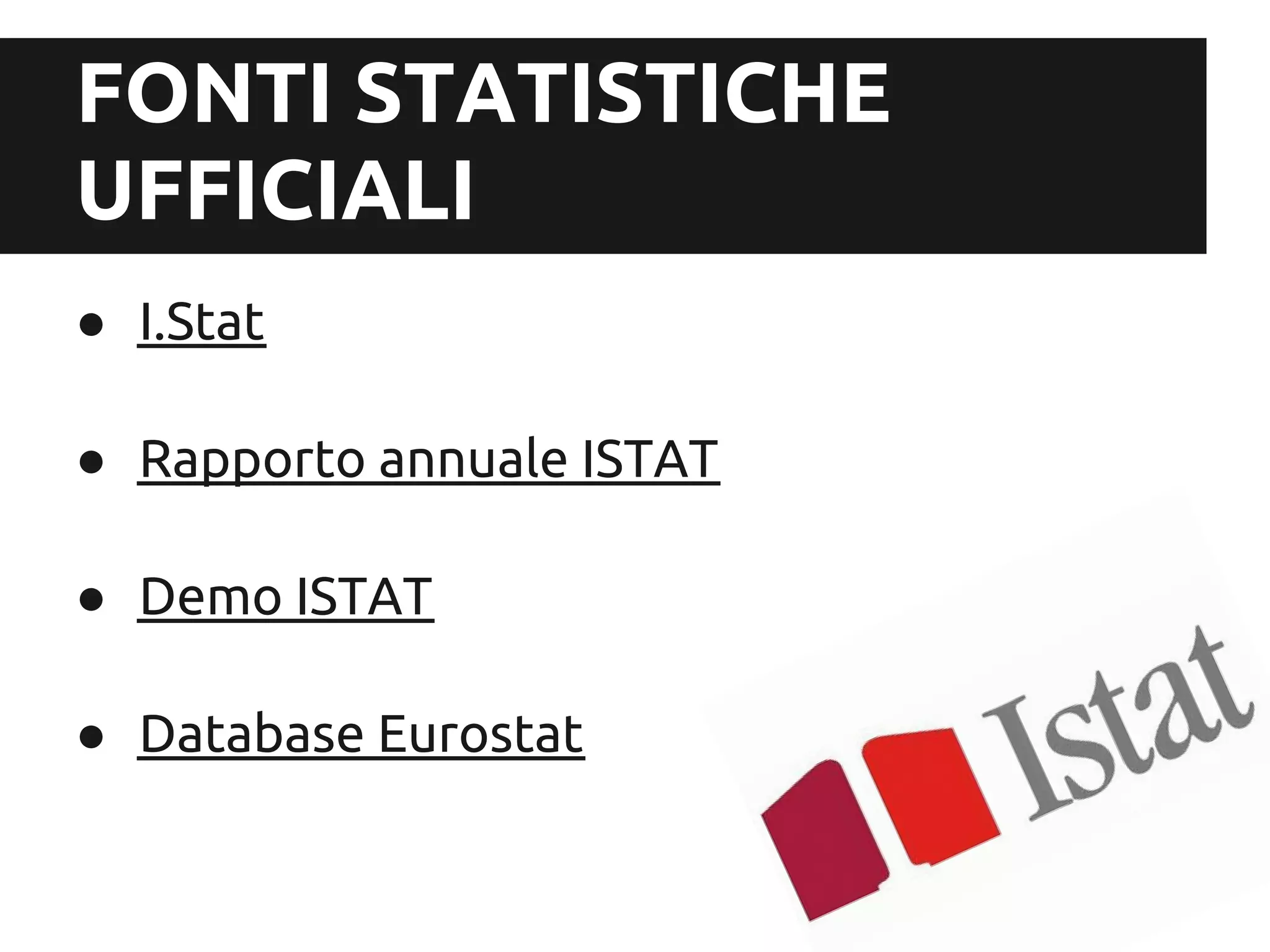 FONTI STATISTICHE
UFFICIALI
● I.Stat

● Rapporto annuale ISTAT

● Demo ISTAT

● Database Eurostat
 