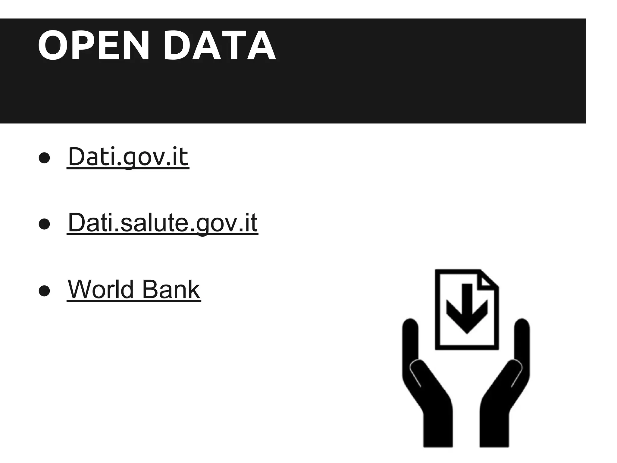 OPEN DATA

● Dati.gov.it

● Dati.salute.gov.it

● World Bank
 