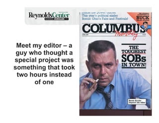 Meet my editor – a
guy who thought a
special project was
something that took
two hours instead
of one

 