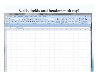 Cells, !elds and headers – oh my! 
 