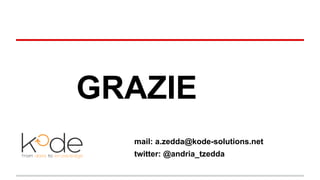 GRAZIE 
mail: a.zedda@kode-solutions.net 
twitter: @andria_tzedda 
