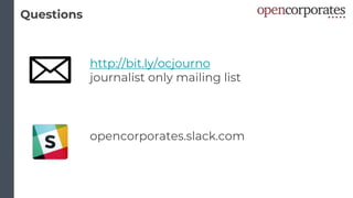 Questions
http://bit.ly/ocjourno
journalist only mailing list
opencorporates.slack.com
 