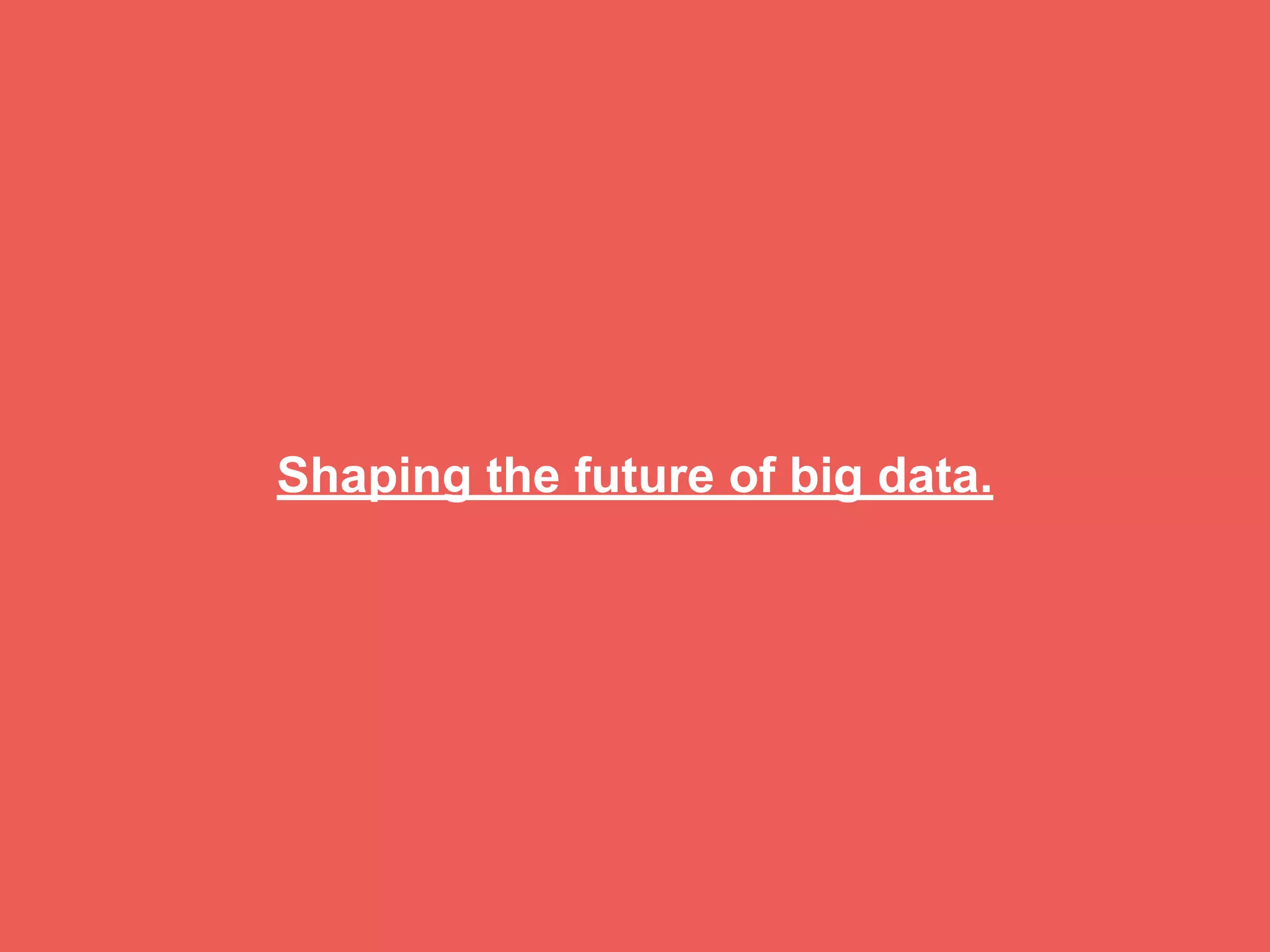 Shaping the future of big data.
 