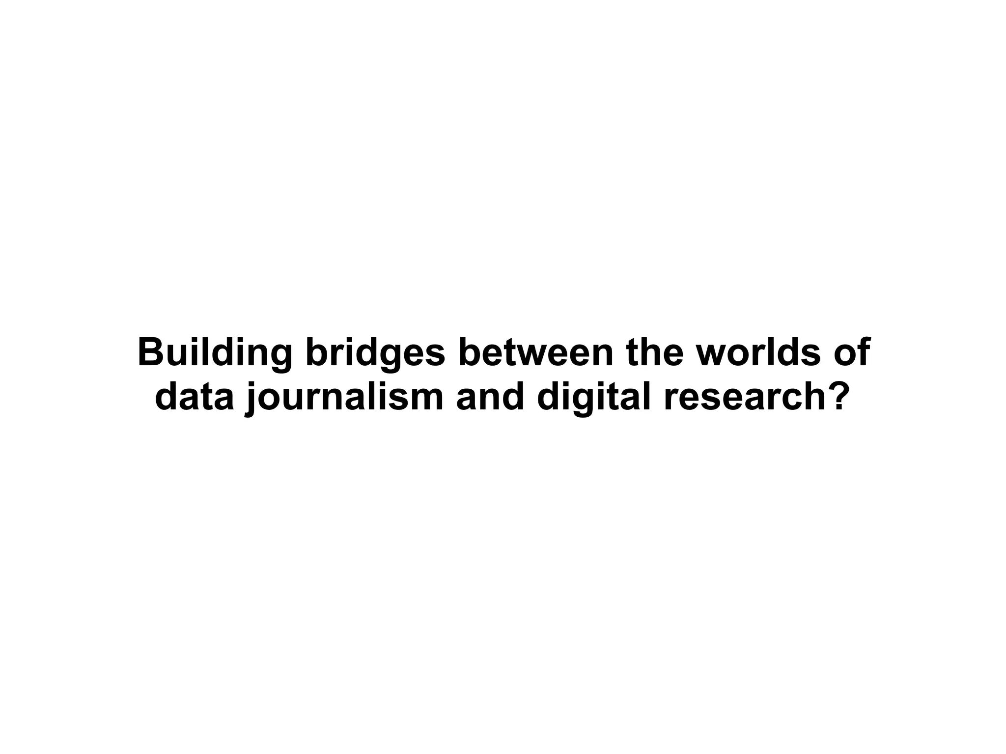 Building bridges between the worlds of 
data journalism and digital research?
 