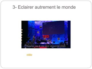 3- Eclairer autrement le monde
vidéo
 