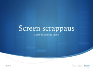 Screen scrappaus Datan hankinta ja käyttö 28.09.11 Johan Laitinen 