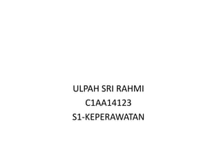 ULPAH SRI RAHMI
C1AA14123
S1-KEPERAWATAN
 