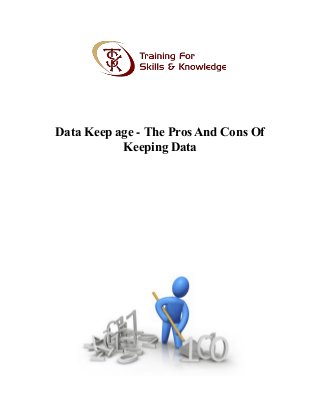 Data Keep age - The Pros And Cons Of
Keeping Data
 