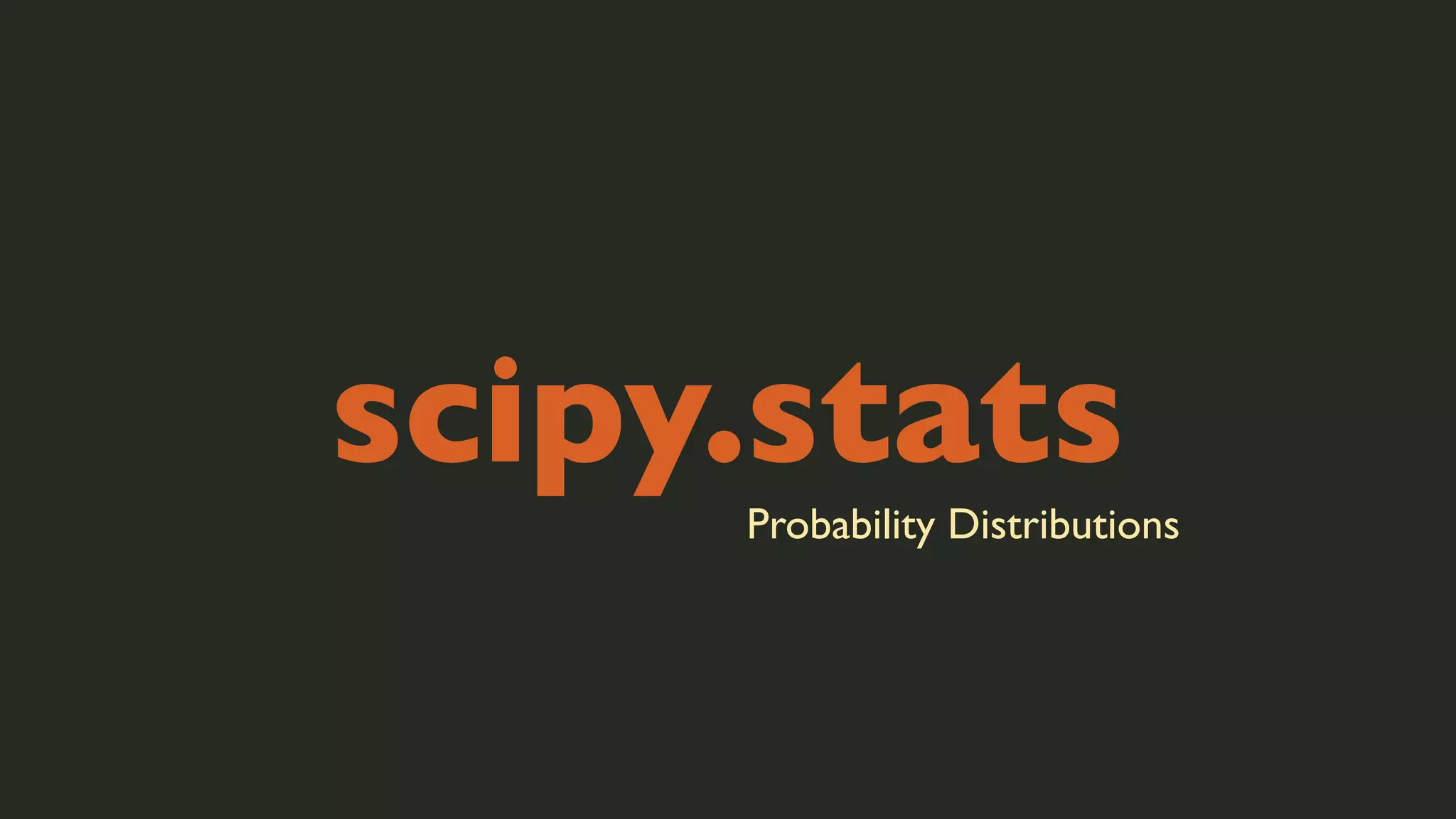 scipy.stats
Probability Distributions

 