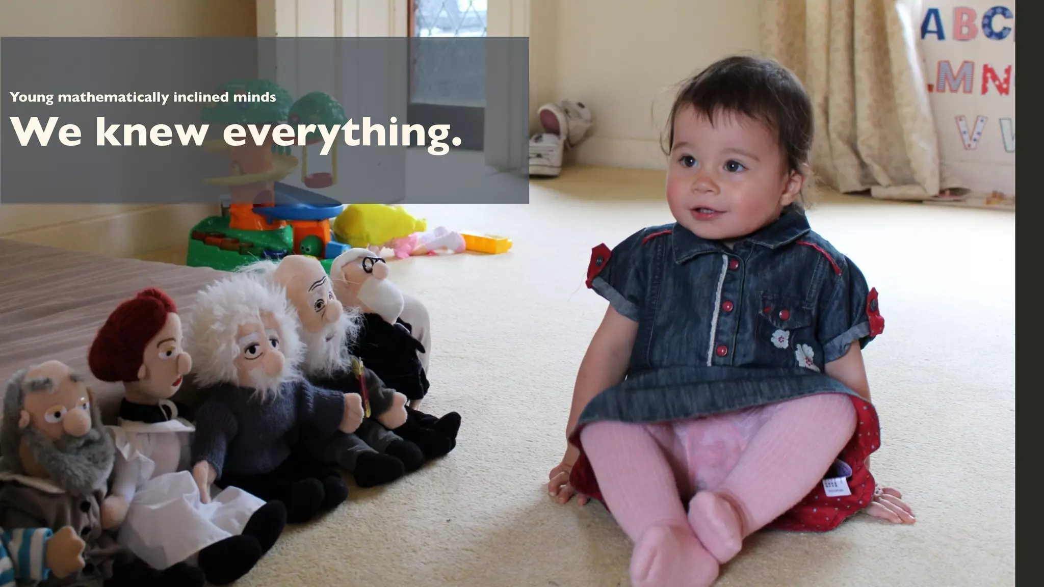 Young mathematically inclined minds

We knew everything.

 