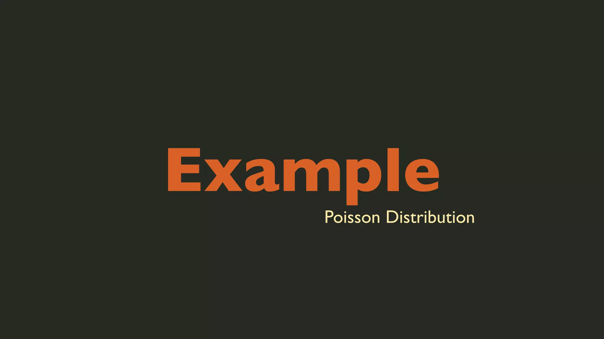 Example
Poisson Distribution

 