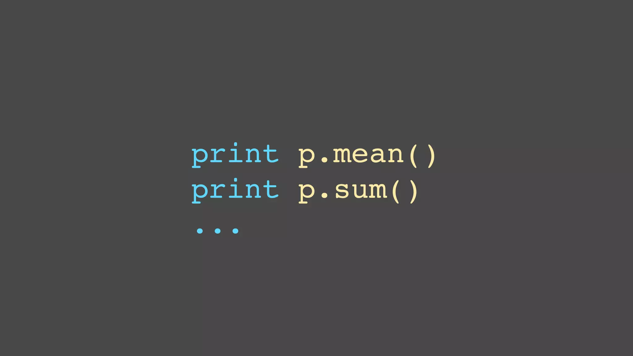 print p.mean()
print p.sum()
...

 
