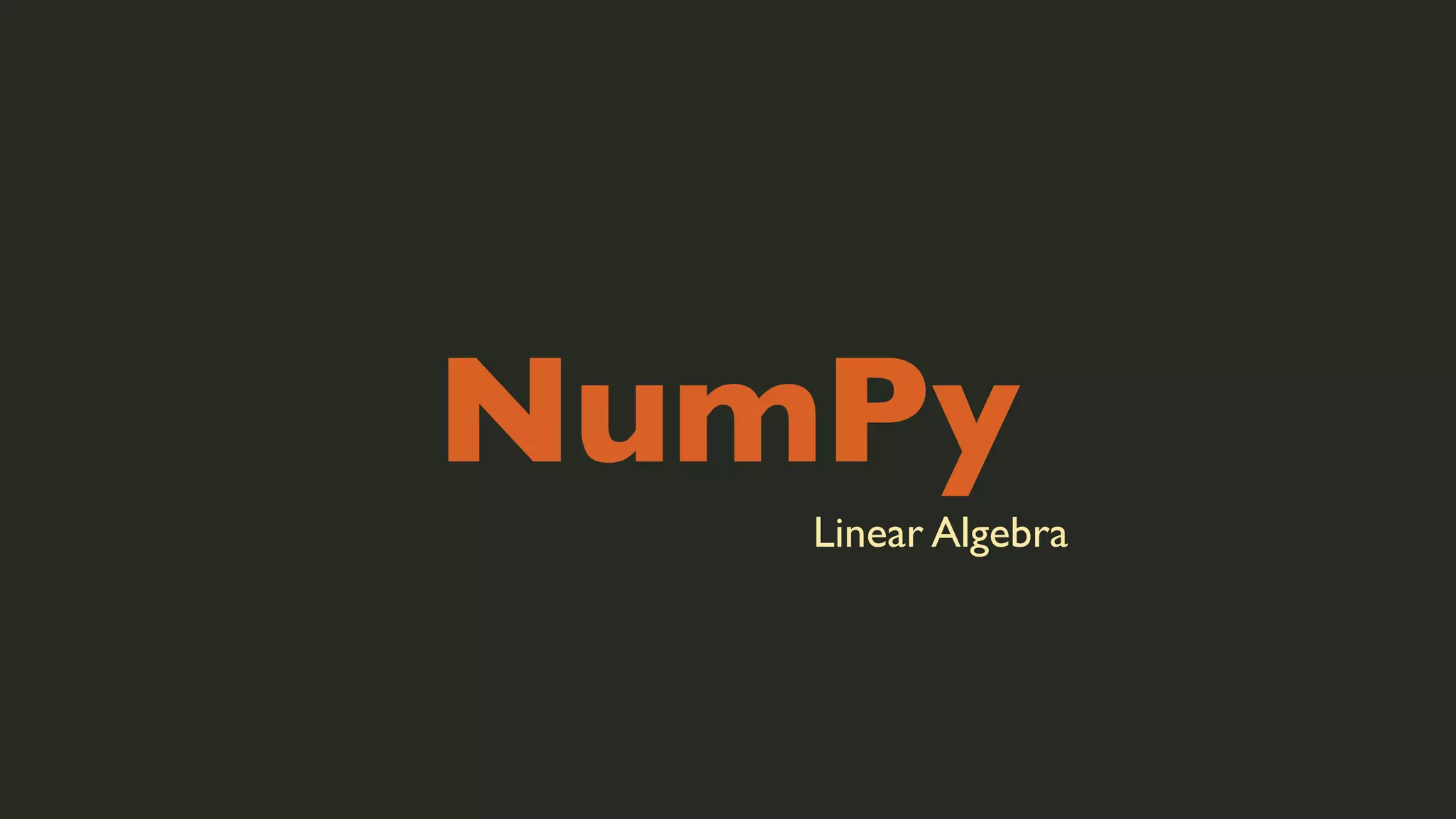 NumPy
Linear Algebra

 
