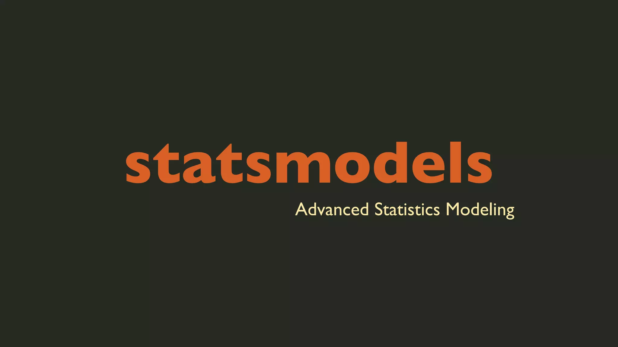 statsmodels
Advanced Statistics Modeling

 
