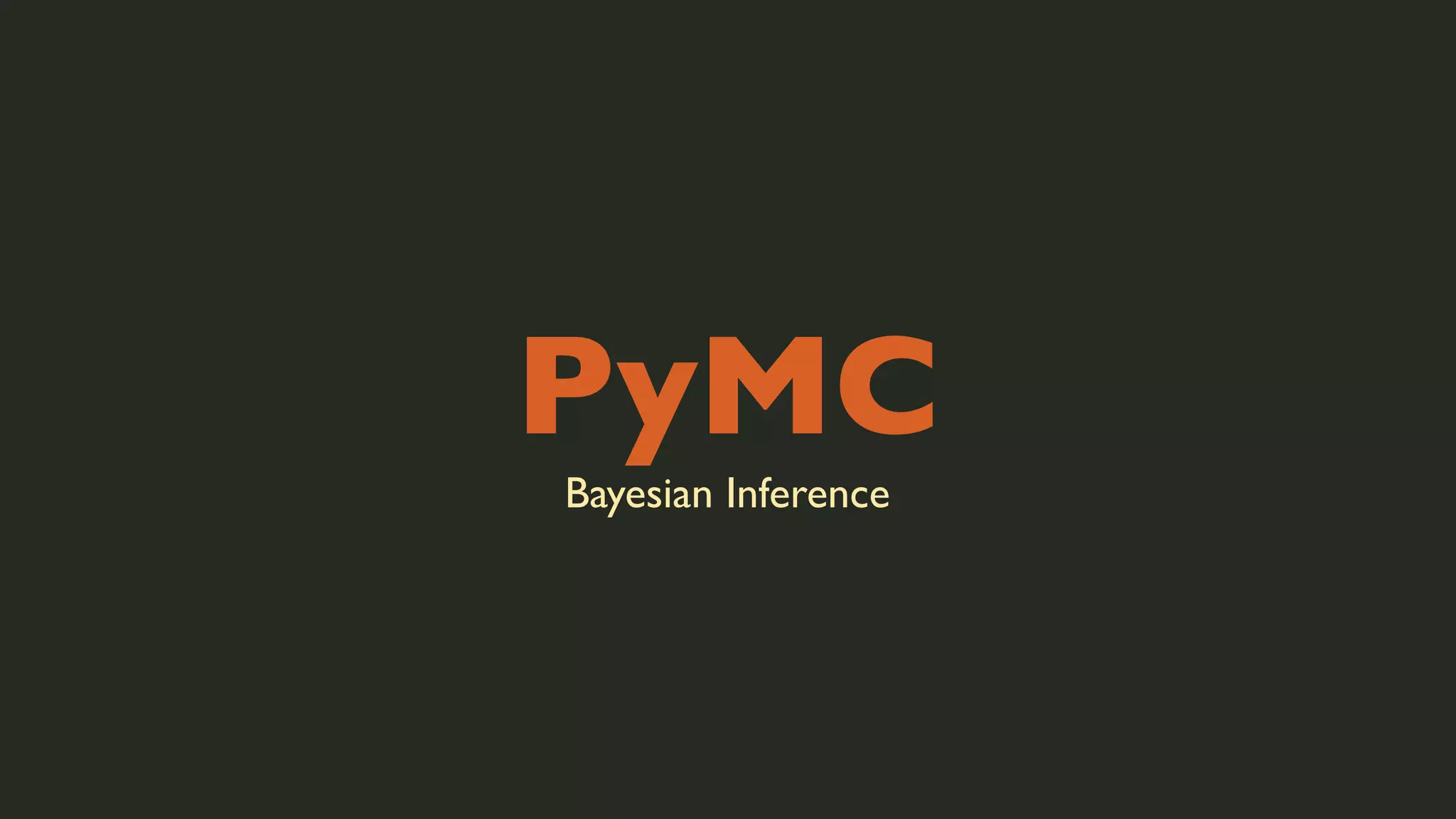 PyMC
Bayesian Inference

 