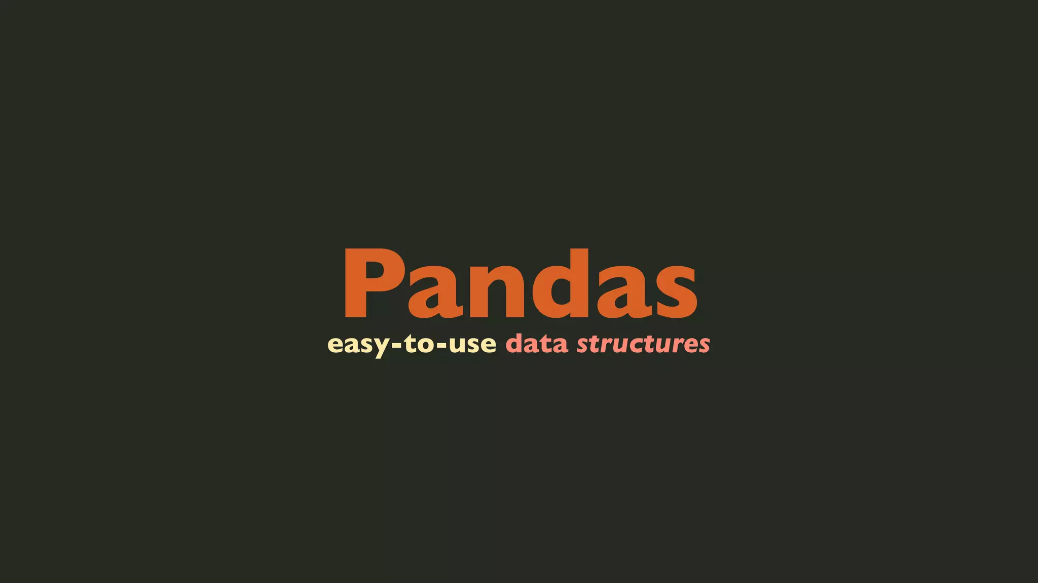Pandas

easy-to-use data structures

 