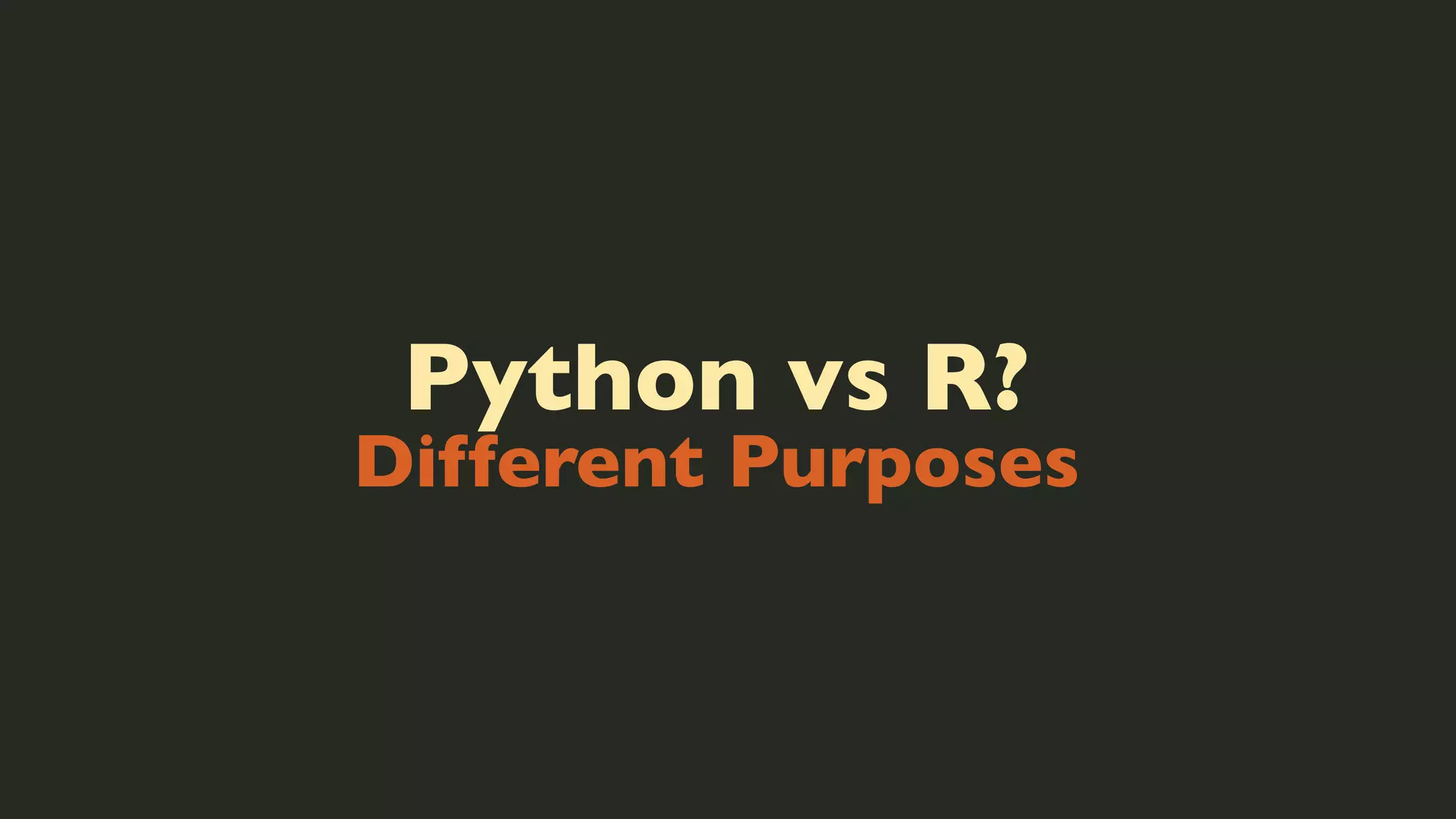Python vs R?

Different Purposes

 