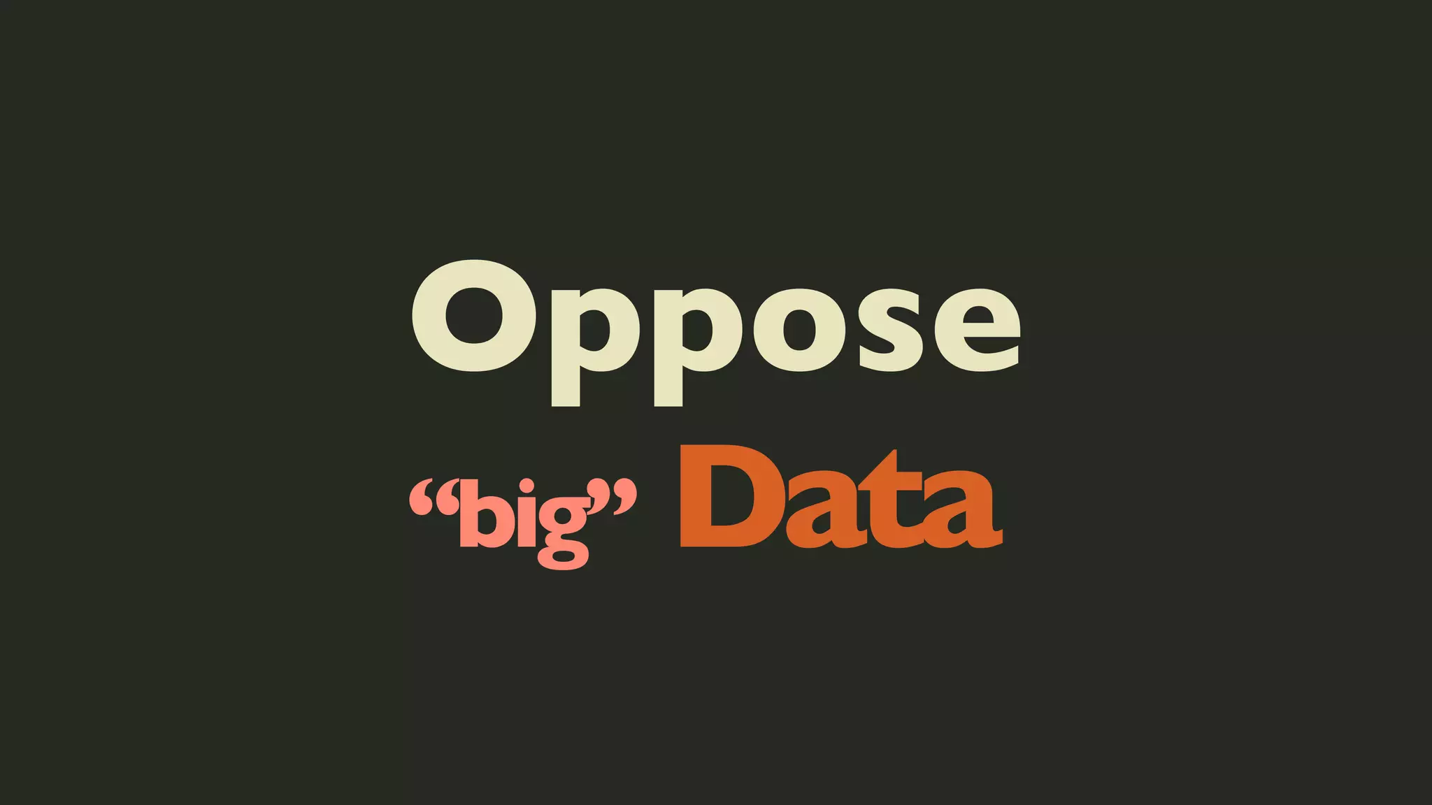Oppose
“big” Data

 