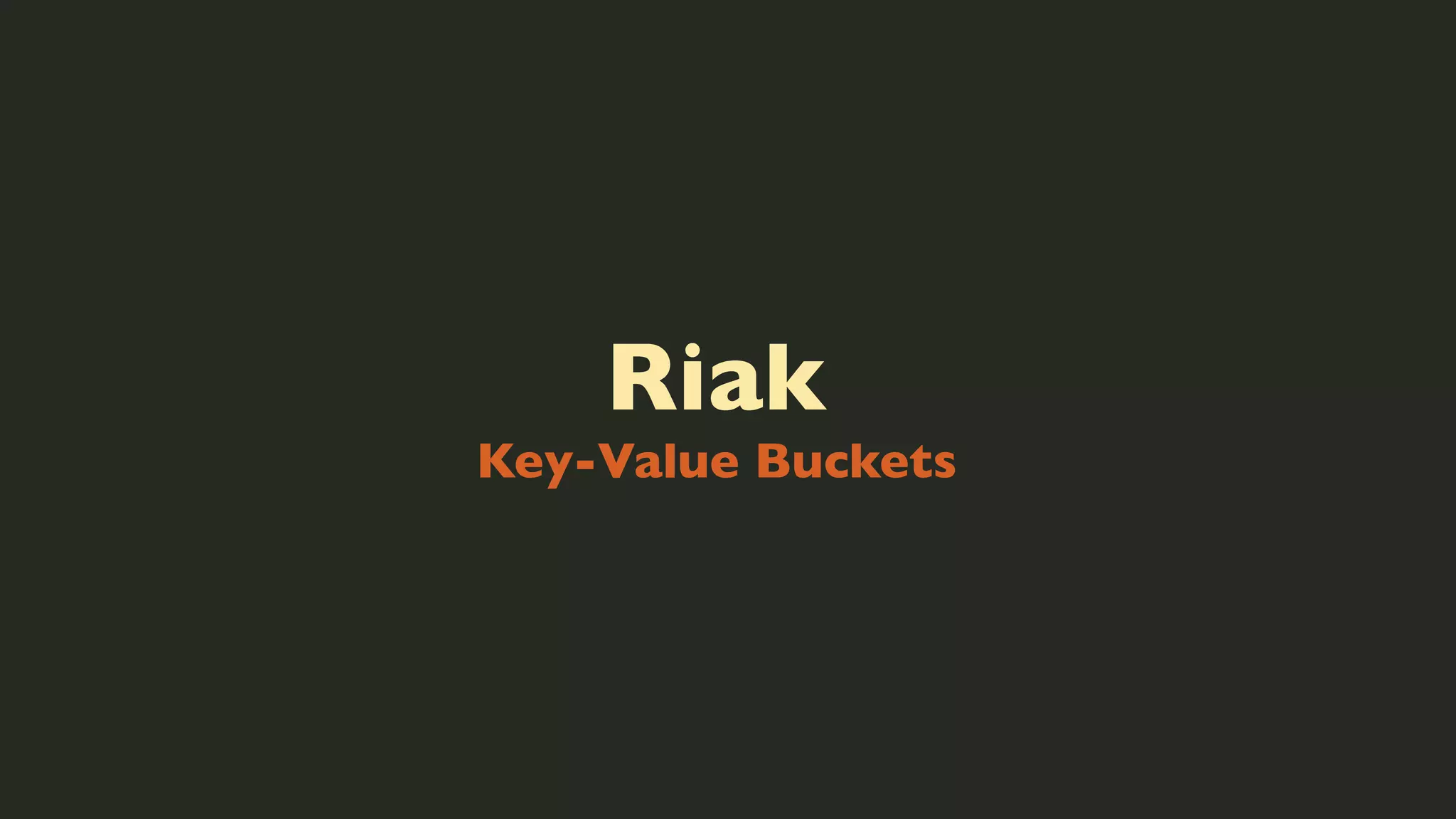 Riak

Key-Value Buckets

 