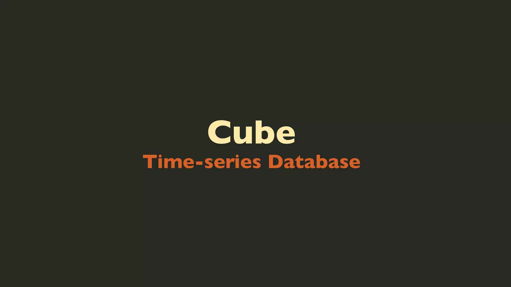 Cube

Time-series Database

 