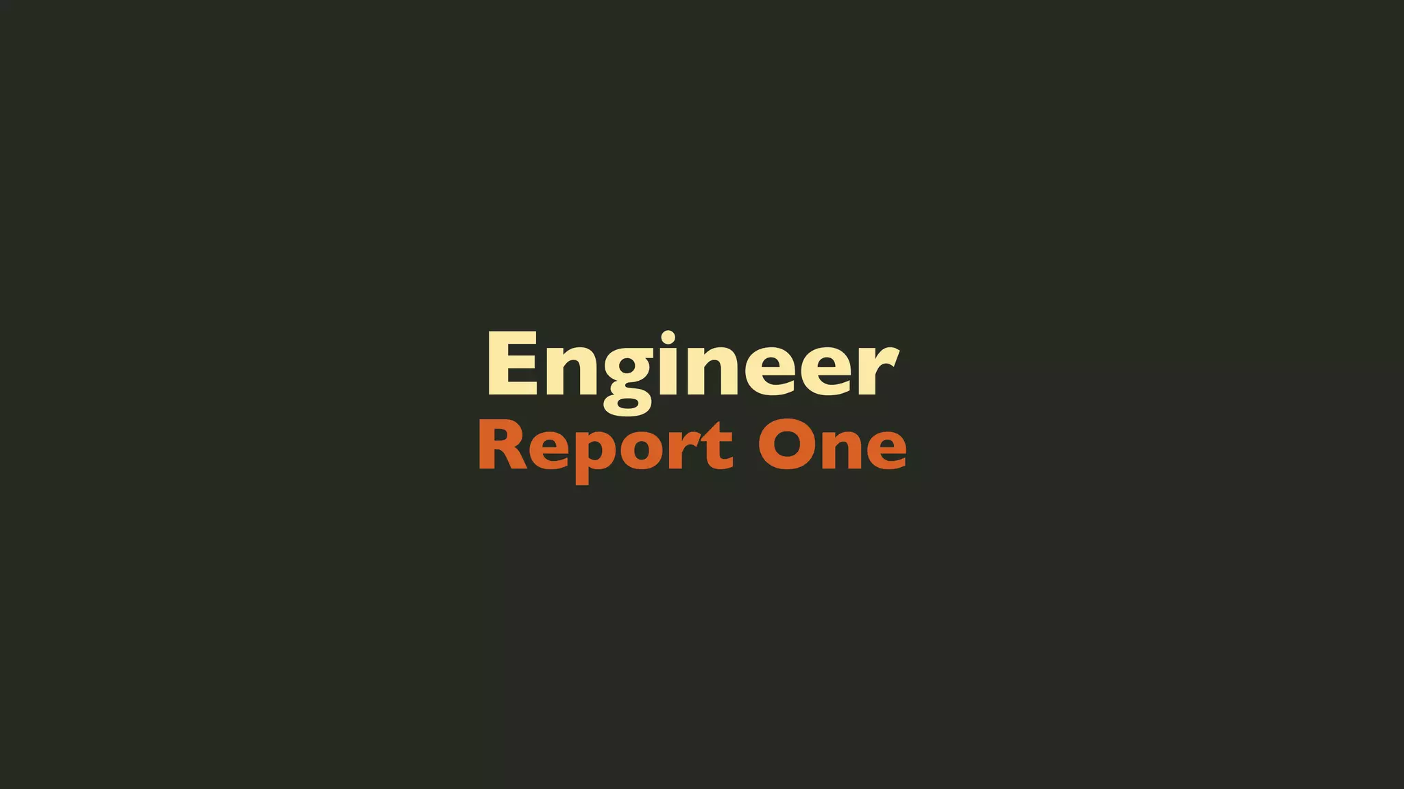 Engineer

Report One

 