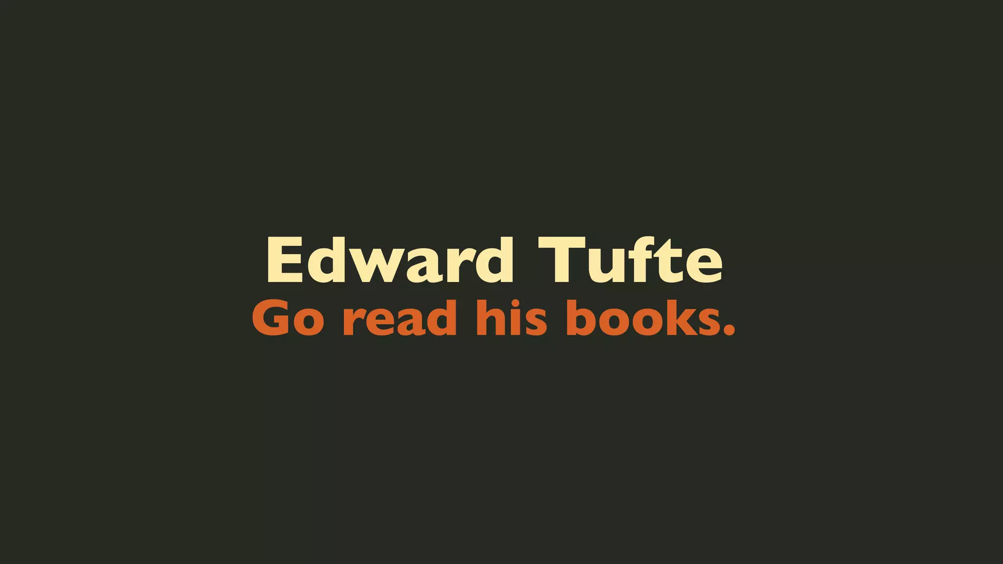 Edward Tufte

Go read his books.

 