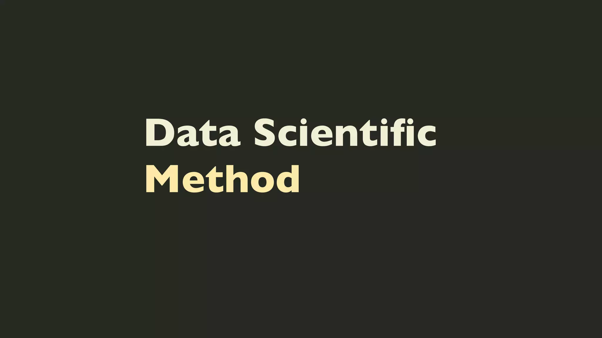Data Scientiﬁc
Method

 