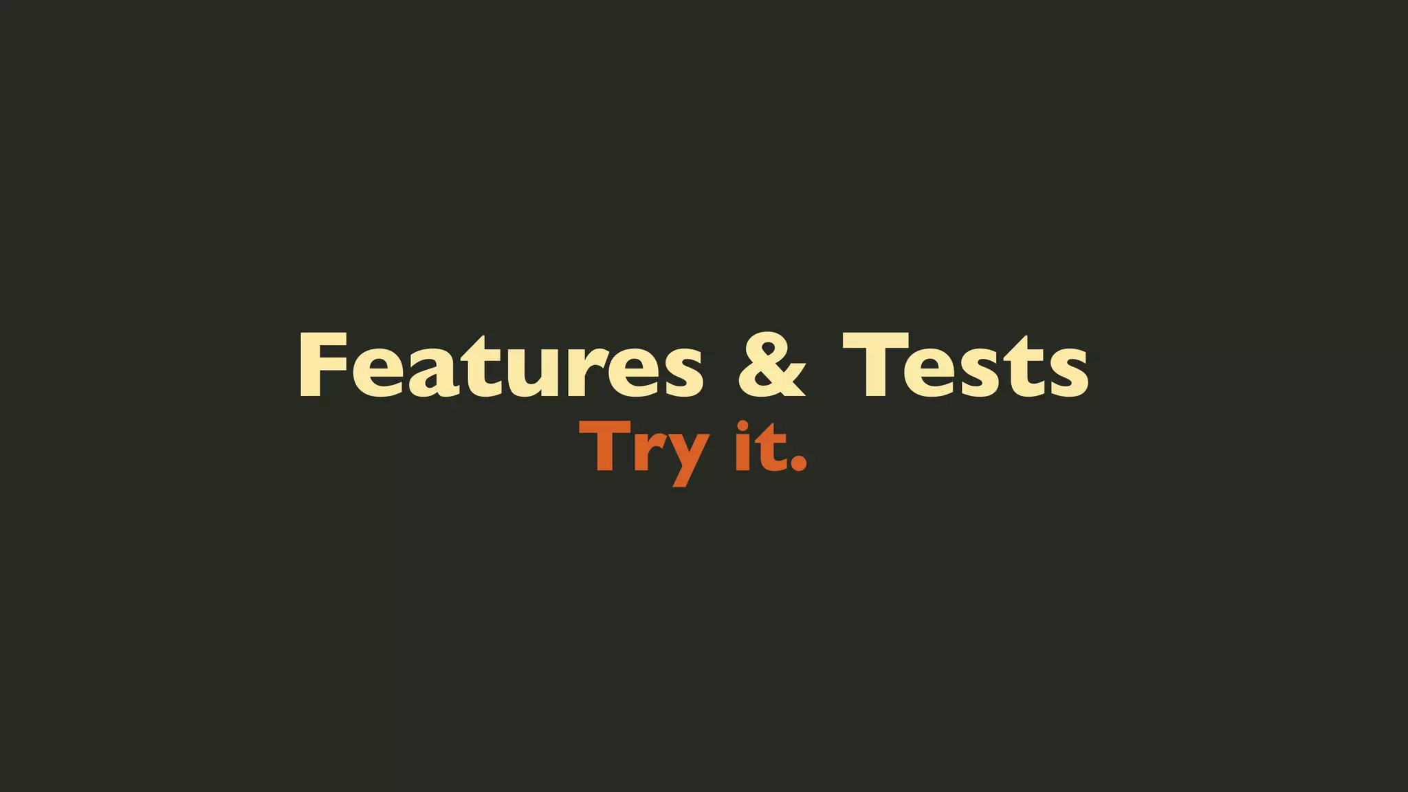 Features & Tests
Try it.

 