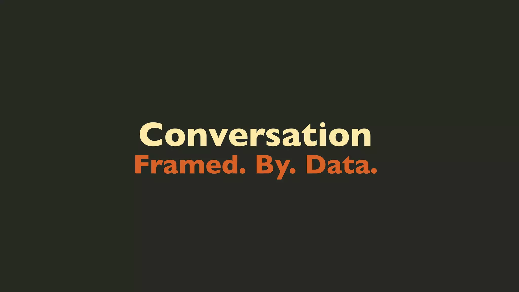 Conversation

Framed. By. Data.

 
