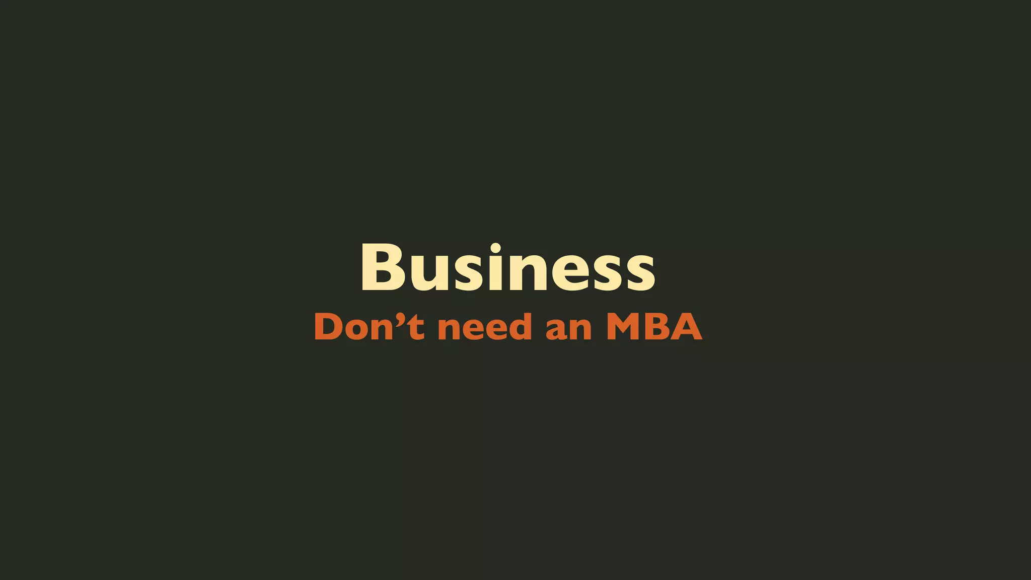 Business

Don’t need an MBA

 
