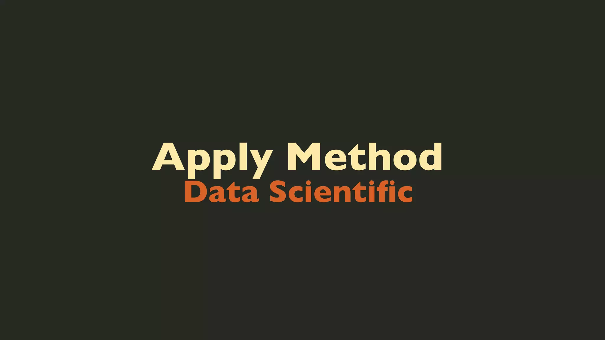 Apply Method
Data Scientiﬁc

 
