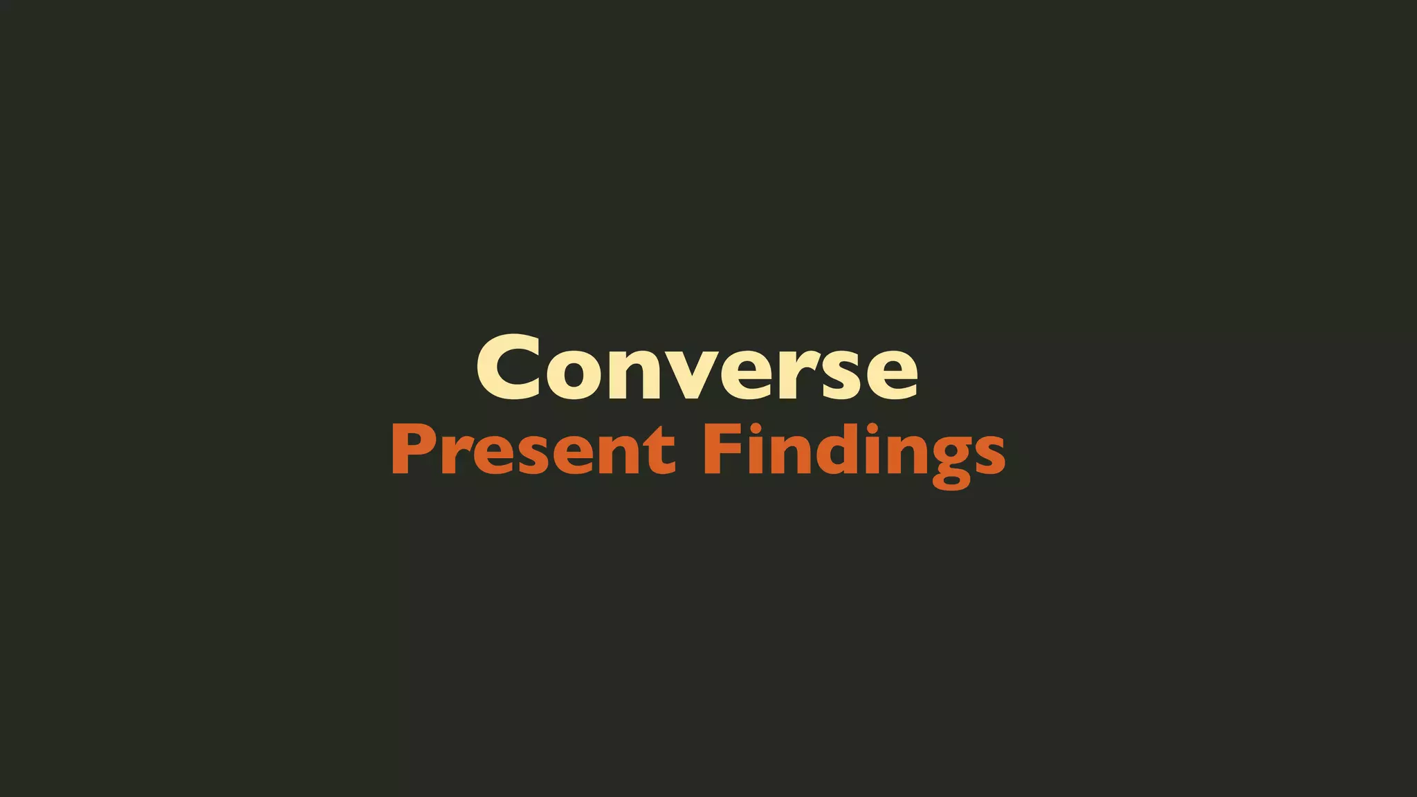 Converse

Present Findings

 