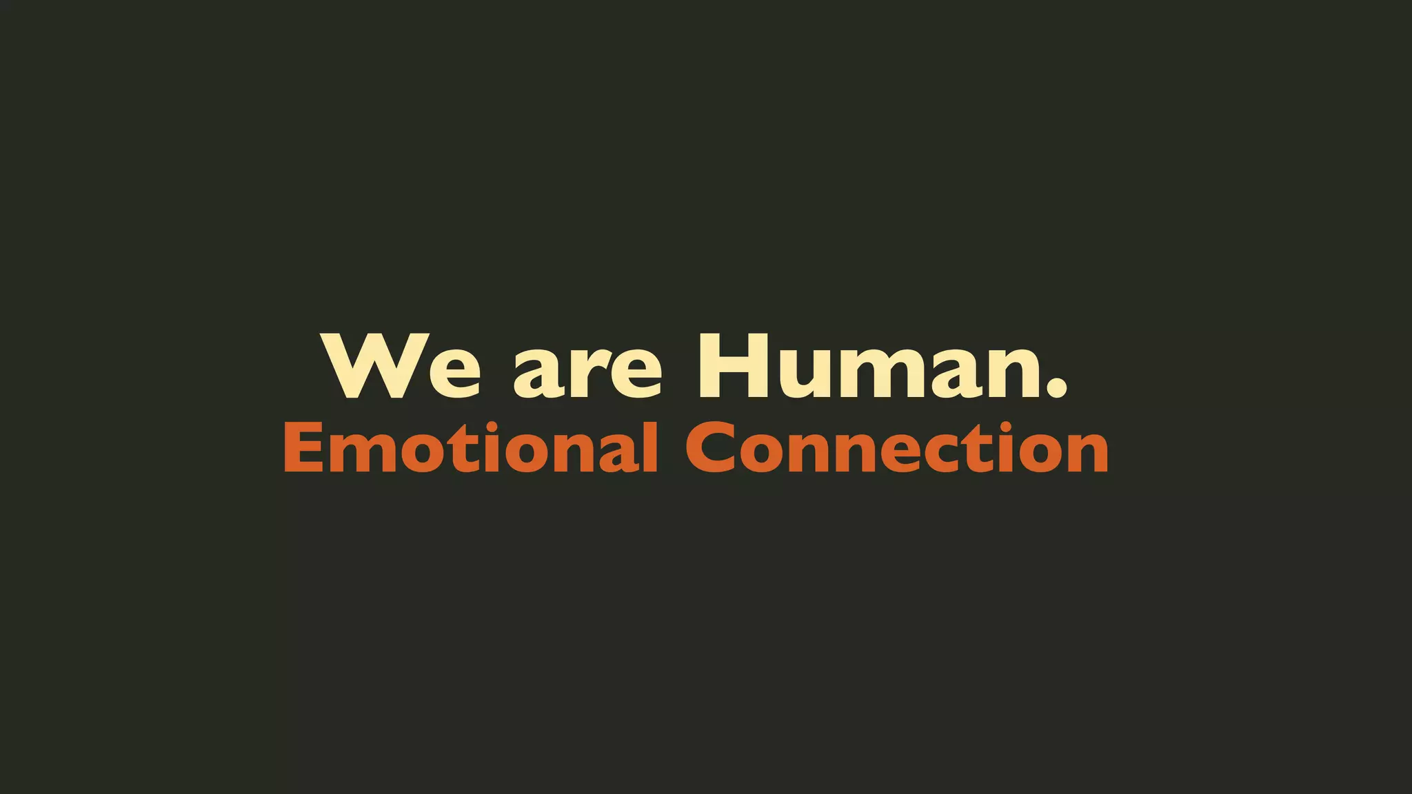 We are Human.

Emotional Connection

 