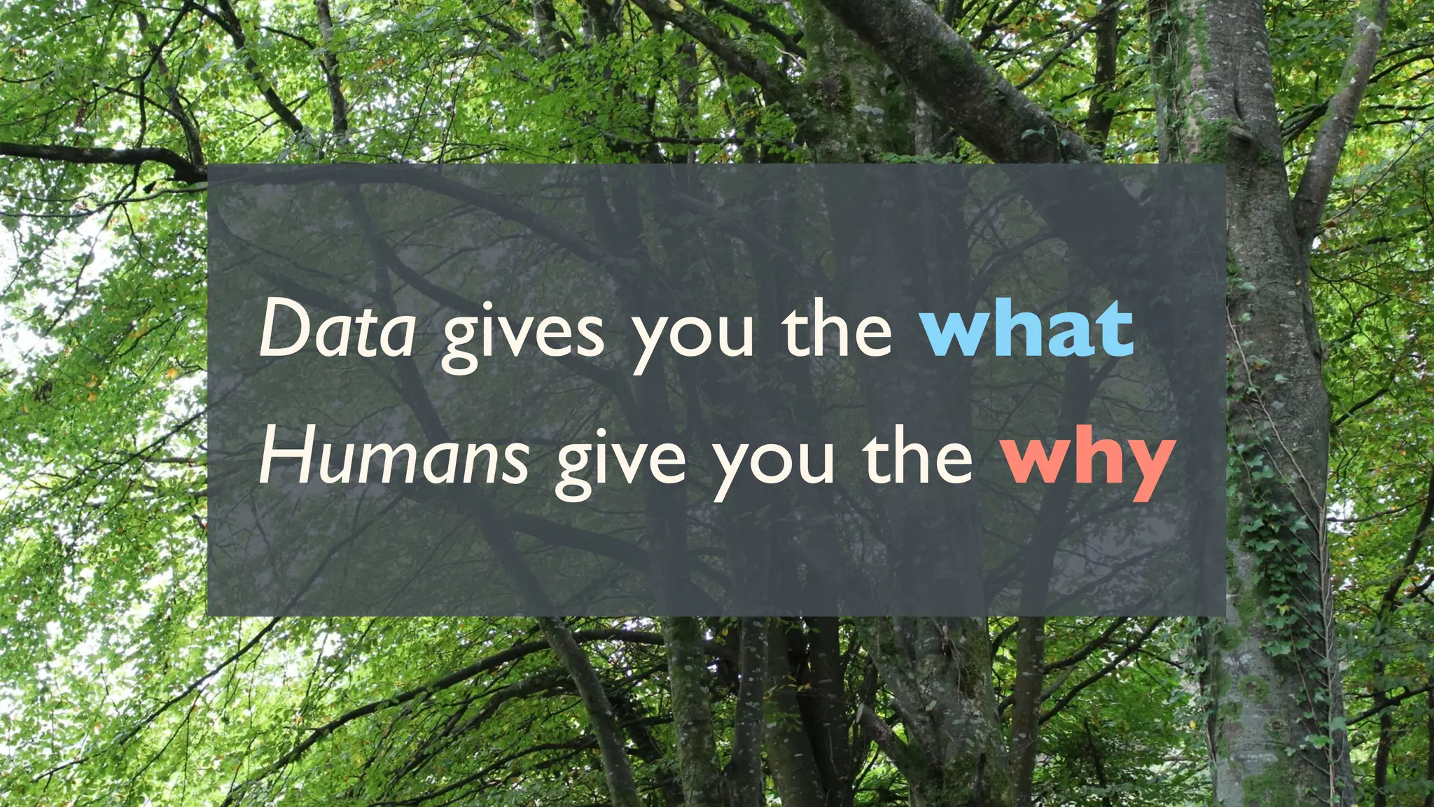 Data gives you the what
Humans give you the why

 