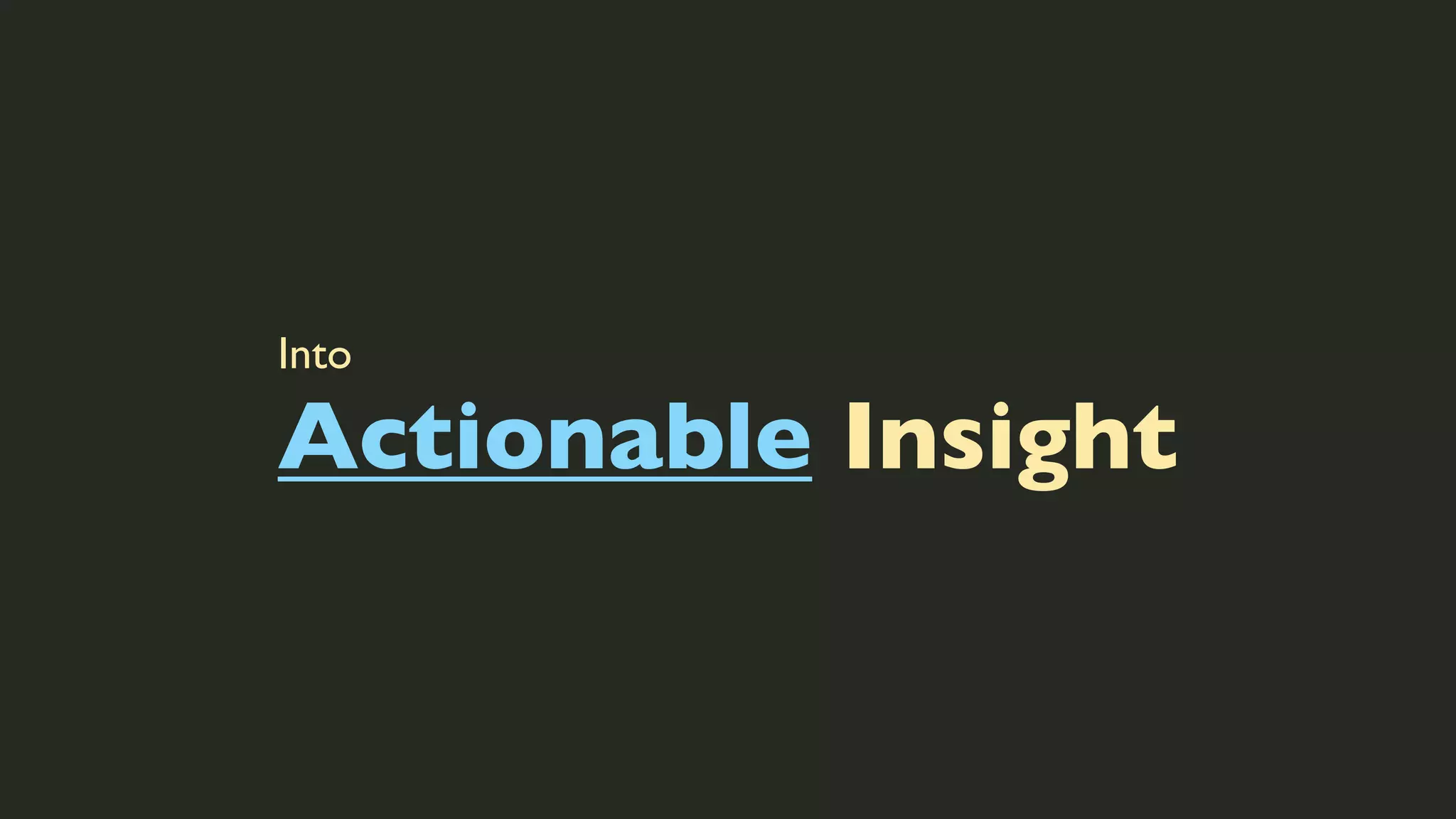 Into

Actionable Insight

 