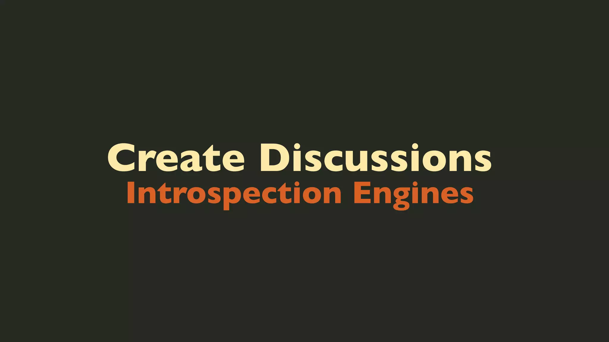 Create Discussions
Introspection Engines

 