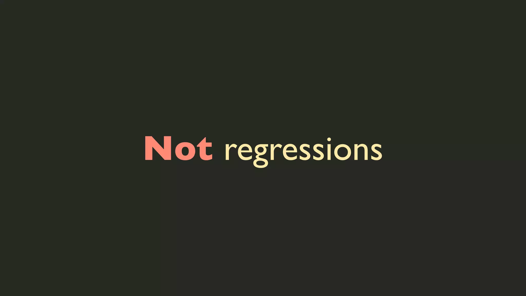 Not regressions

 