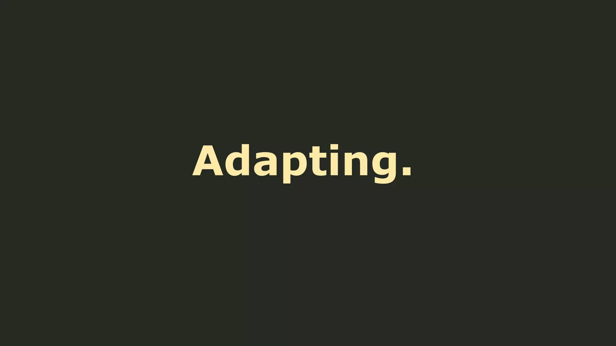 Adapting.

 
