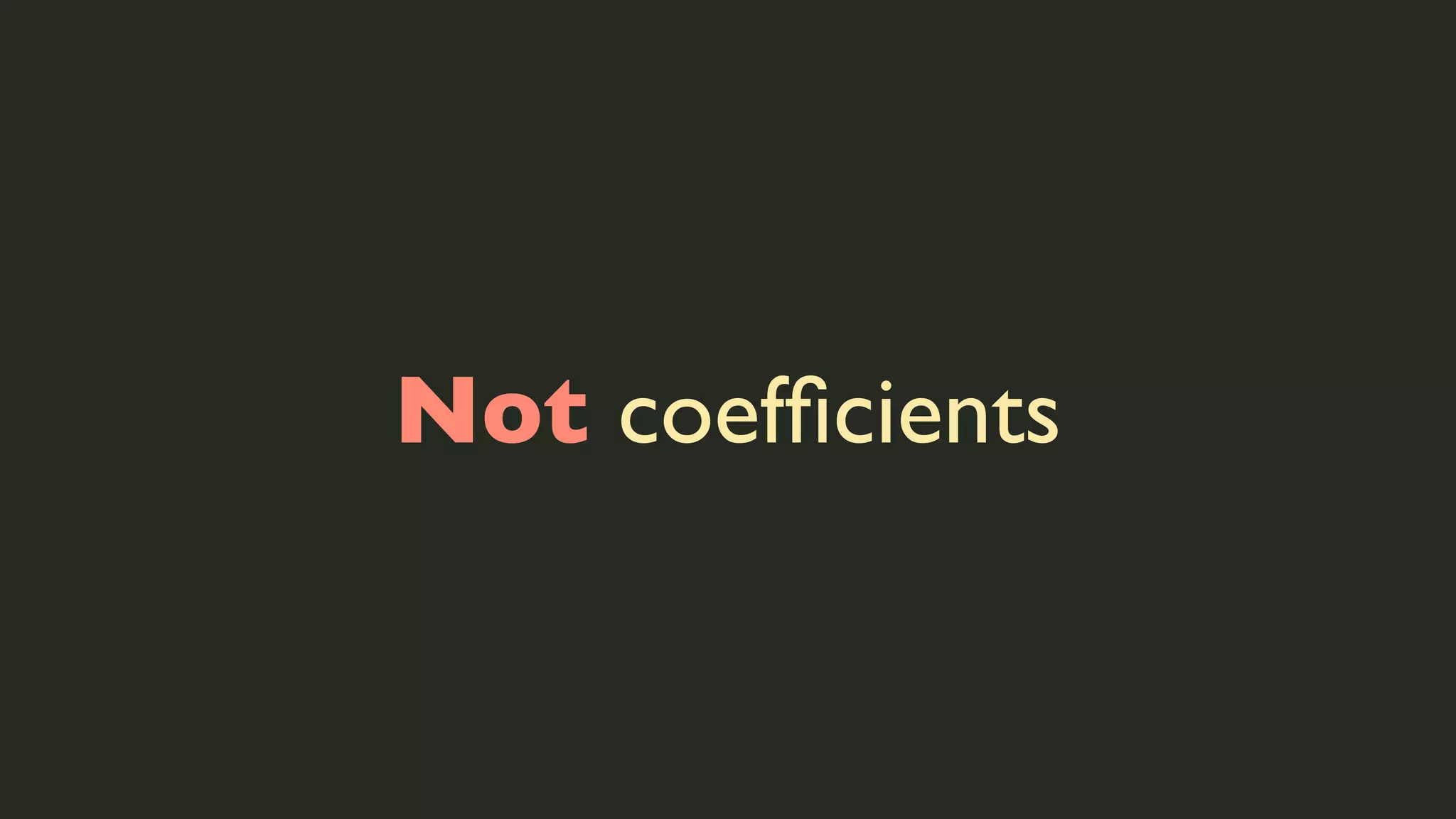 Not coefﬁcients

 