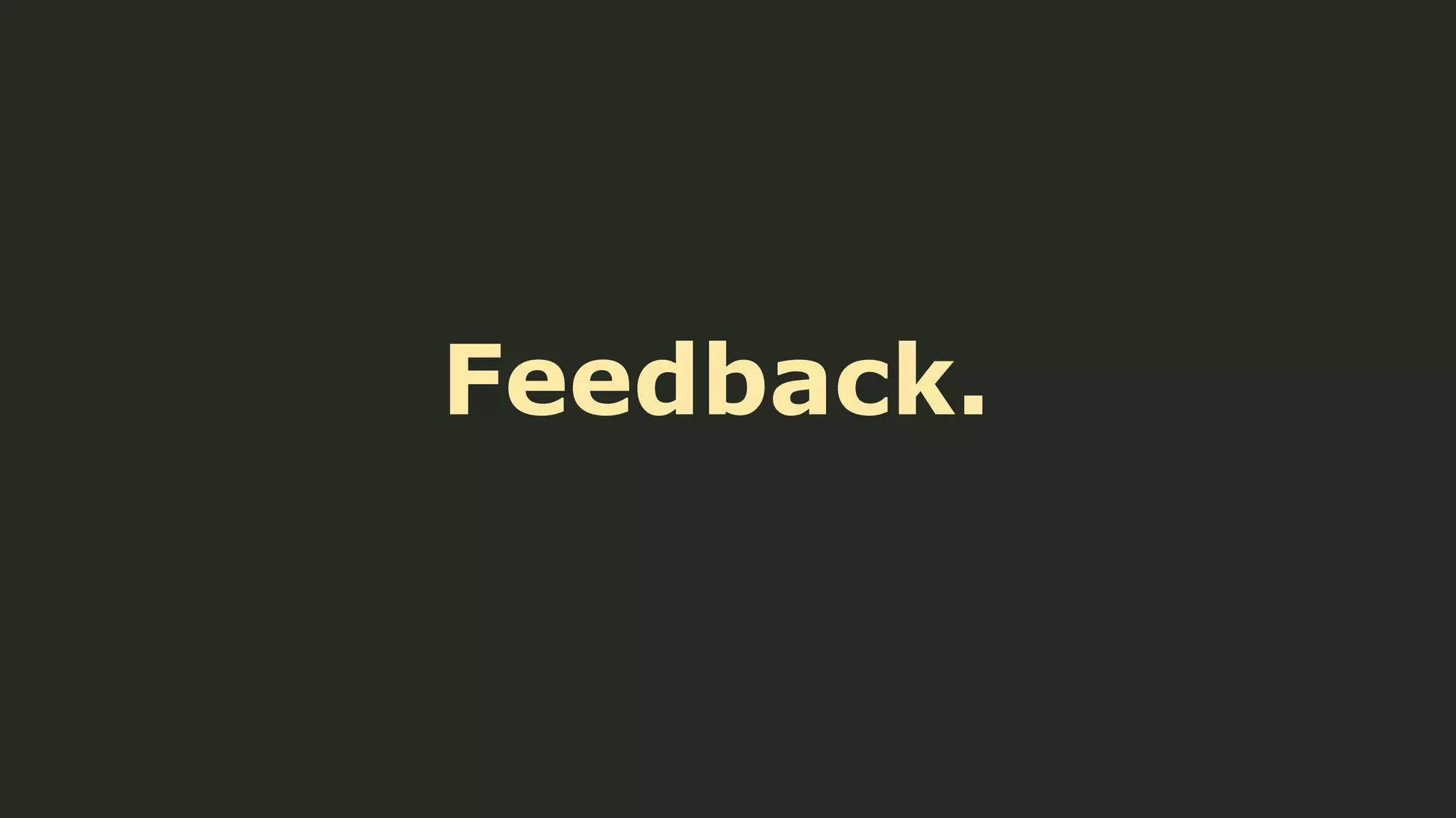 Feedback.

 