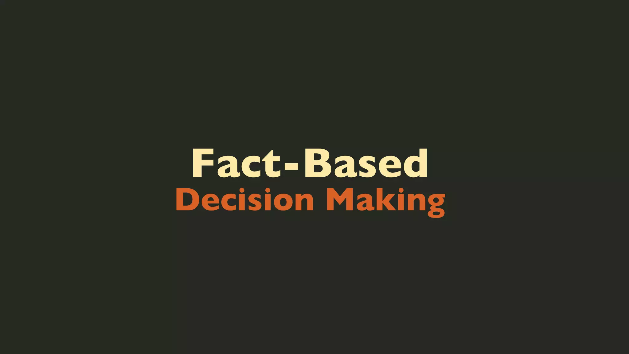 Fact-Based

Decision Making

 