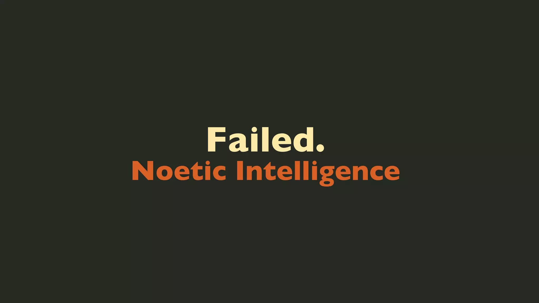 Failed.

Noetic Intelligence

 
