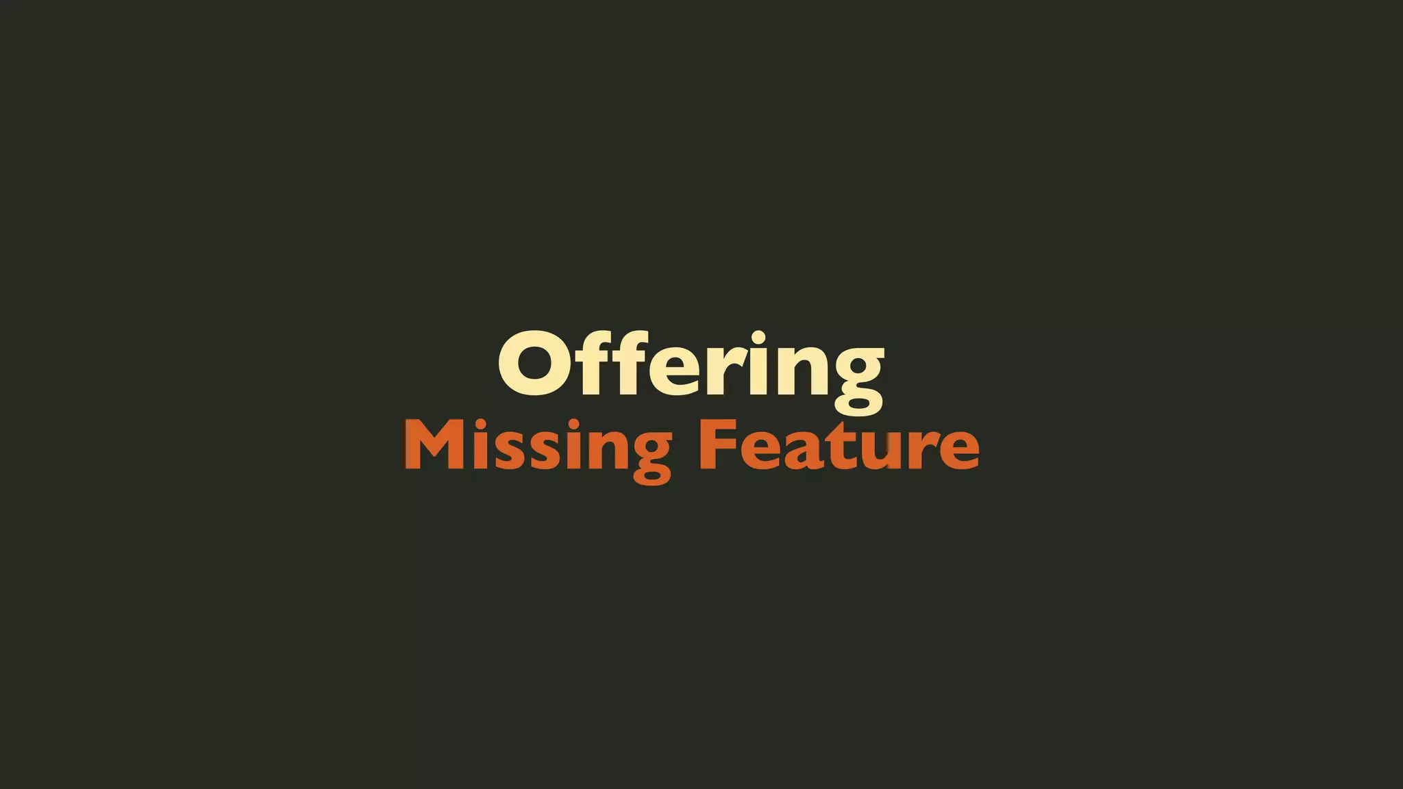 Offering

Missing Feature

 