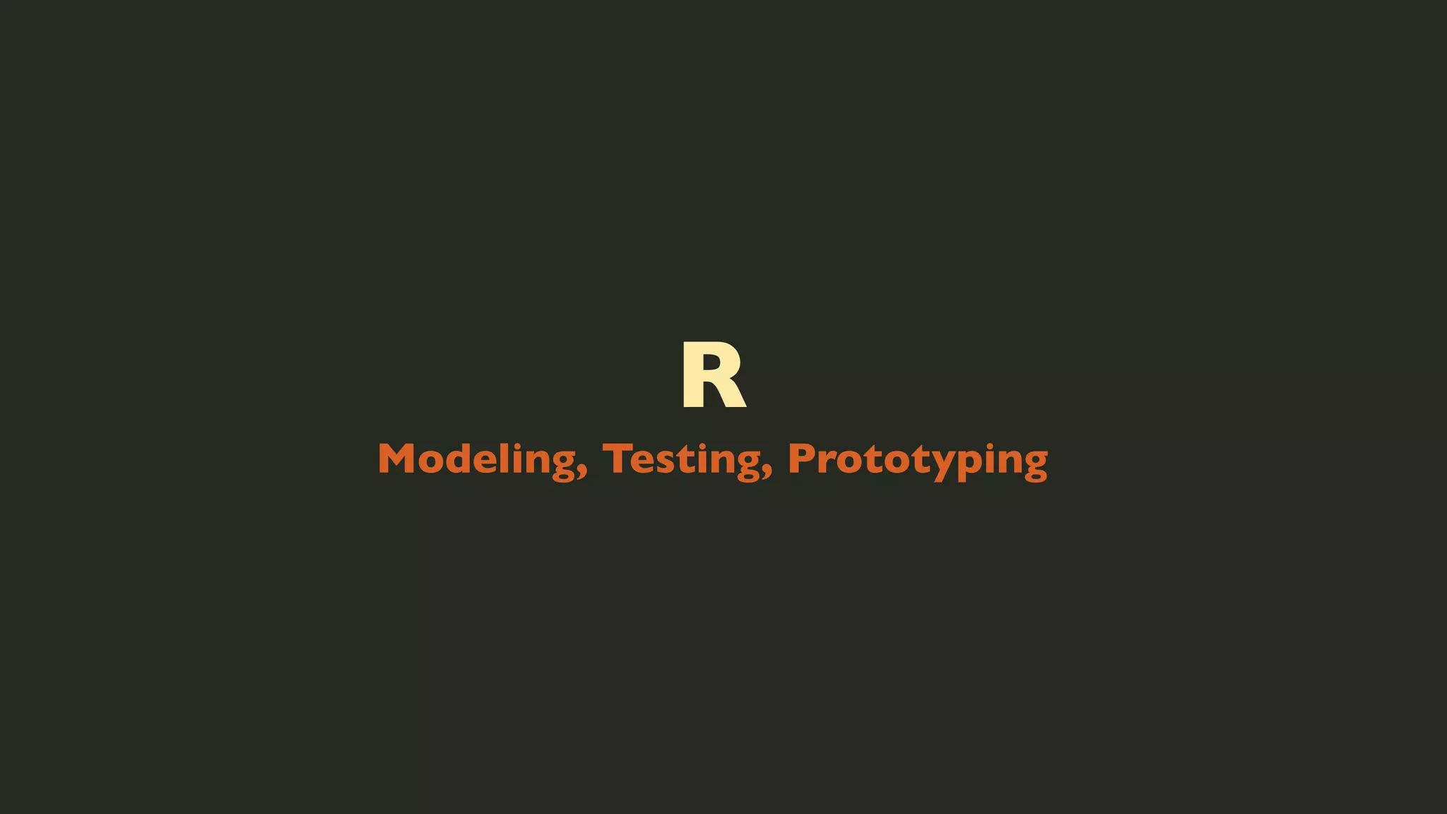 R
Modeling, Testing, Prototyping

 