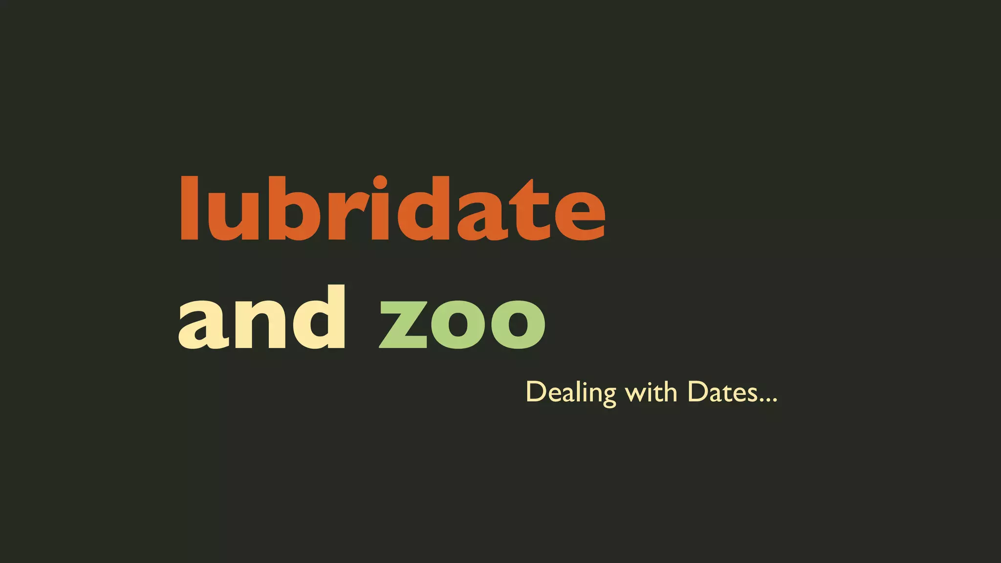 lubridate
and zoo
Dealing with Dates...

 