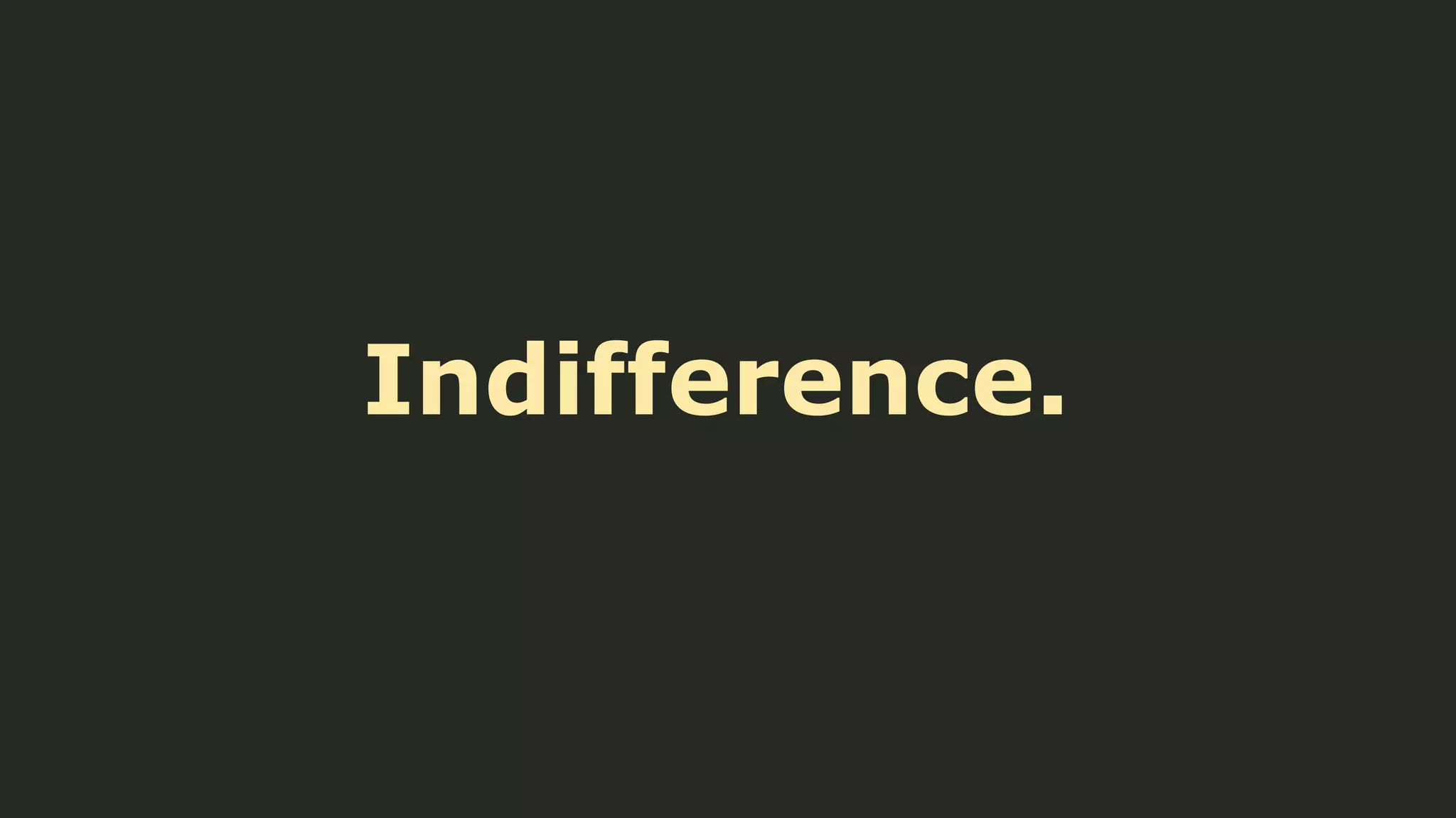 Indifference.

 