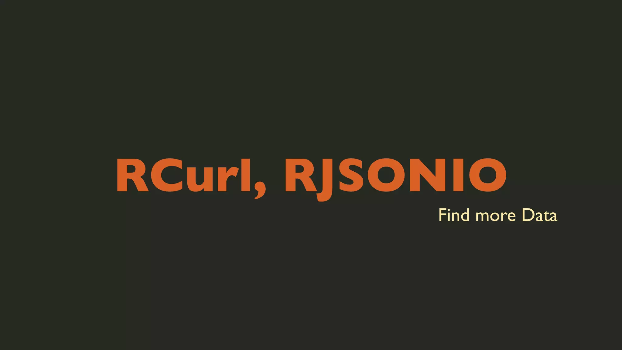 RCurl, RJSONIO
Find more Data

 