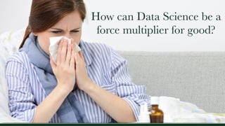 How can Data Science be a
force multiplier for good?
 