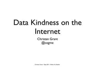 Data Kindness on the
      Internet
          Christan Grant
            @cegme




      Christan Grant • Tapia 2011 • Birds of a Feather
 