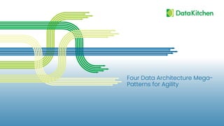 Four Data Architecture Mega-
Patterns for Agility
 